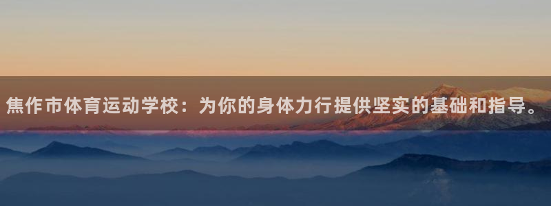 oety欧亿体育官网下载联系电话:焦作市体育运动学校:为你的